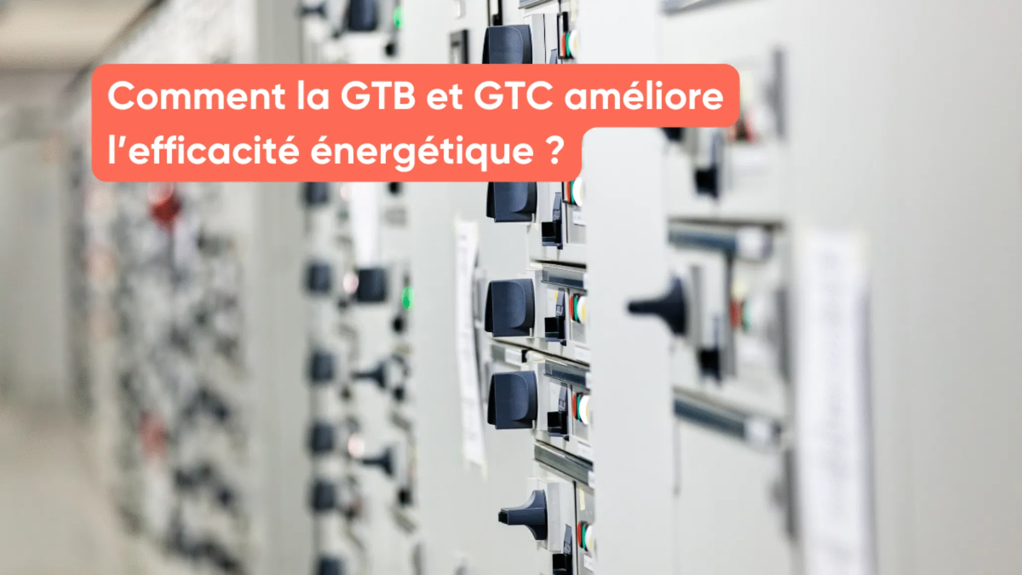 Comment la GTB et GTC améliore l’efficacité énergétique ?