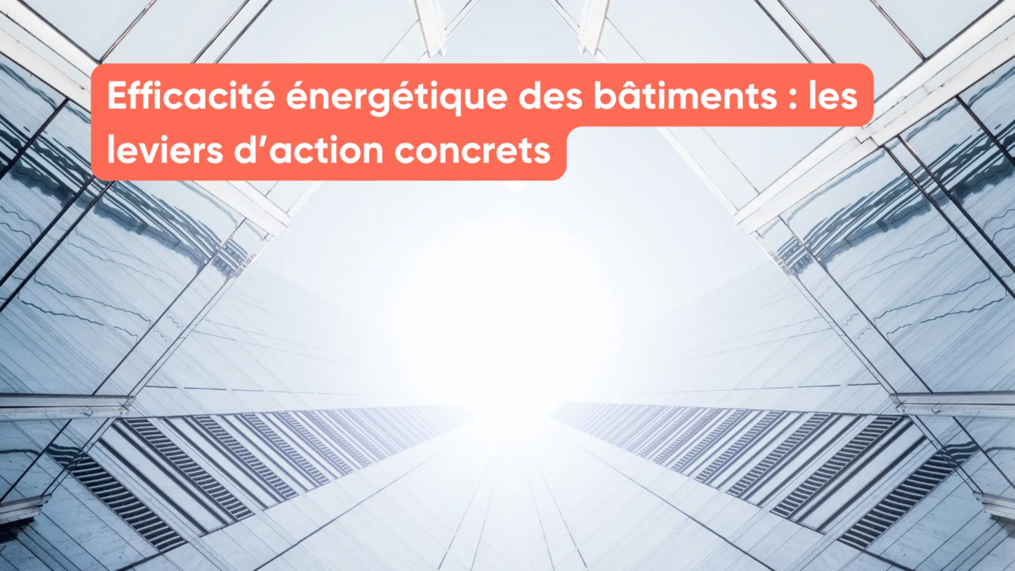 Efficacité énergétique des bâtiments : les leviers d’action concrets