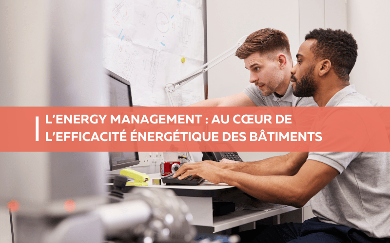 L’Energy Management : au cœur de l’efficacité énergétique des bâtiments