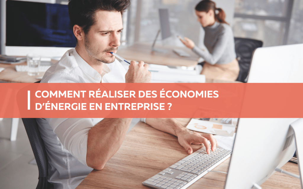 Comment réaliser des économies d’énergie en entreprise ?