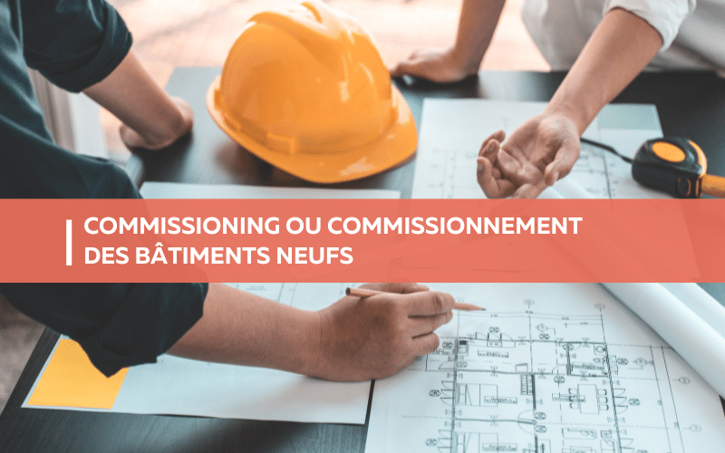 Commissioning ou commissionnement des bâtiments neufs