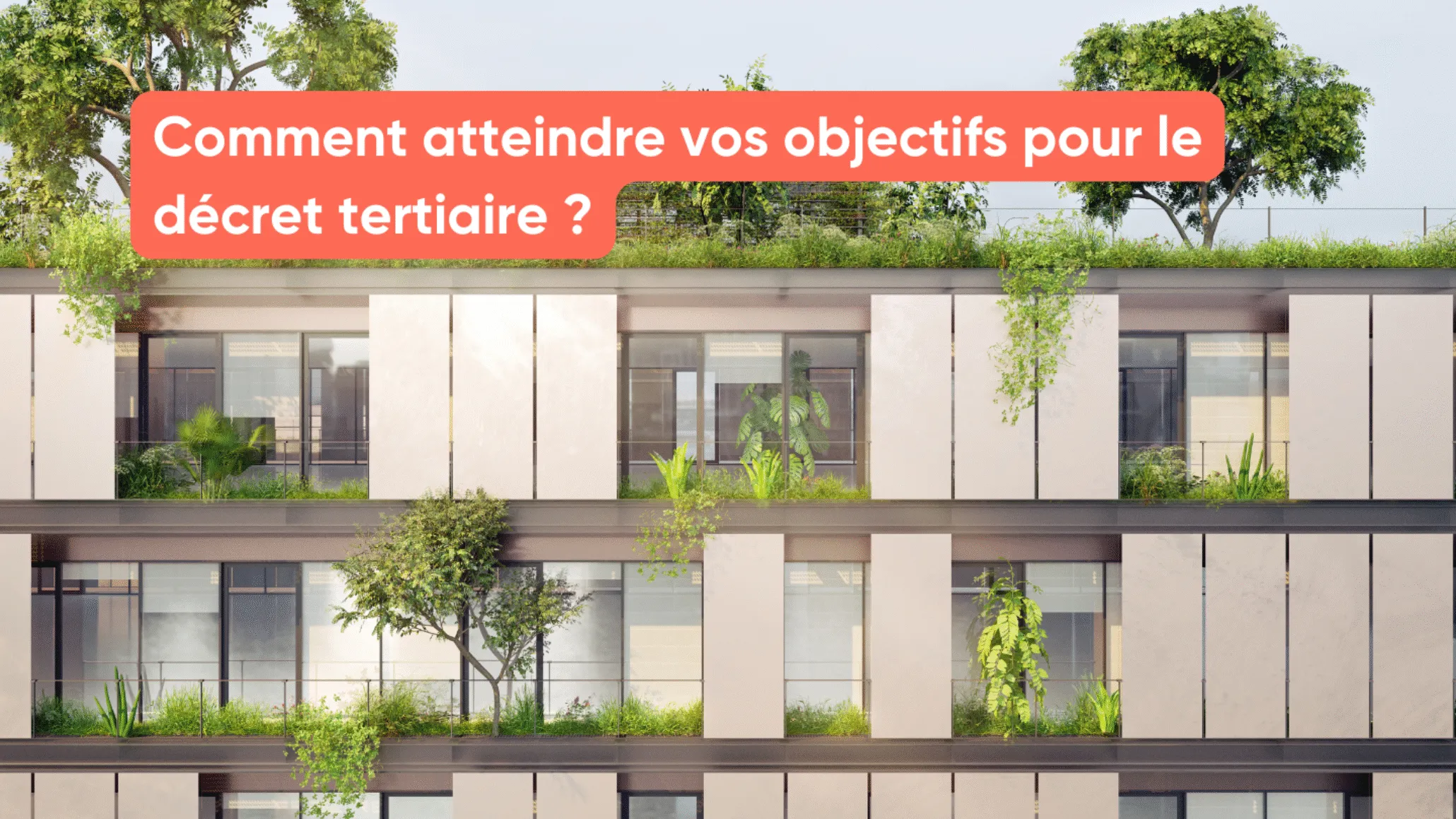 Comment atteindre vos objectifs pour le décret tertiaire ?