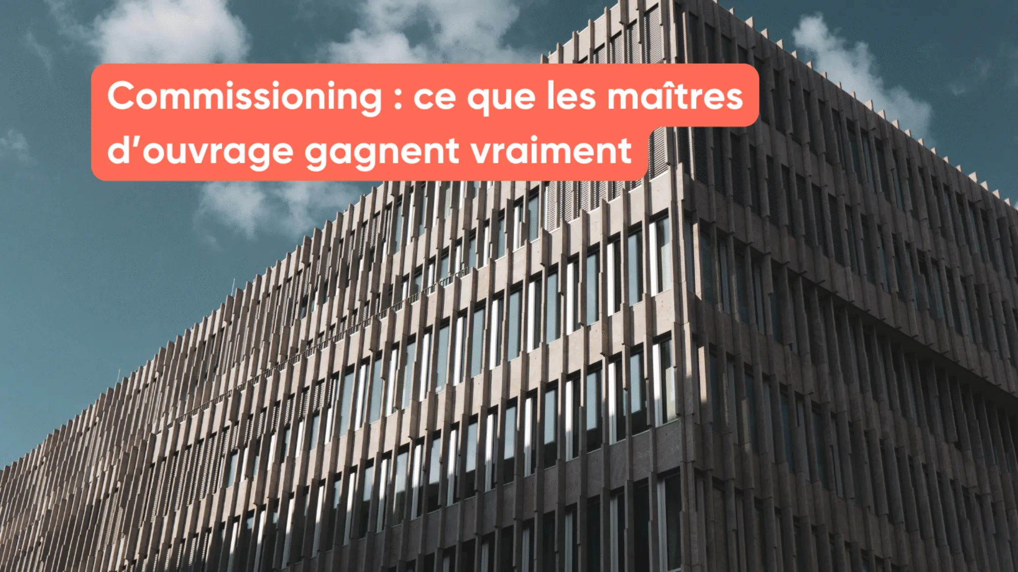 Commissioning : ce que les maîtres d’ouvrage gagnent vraiment