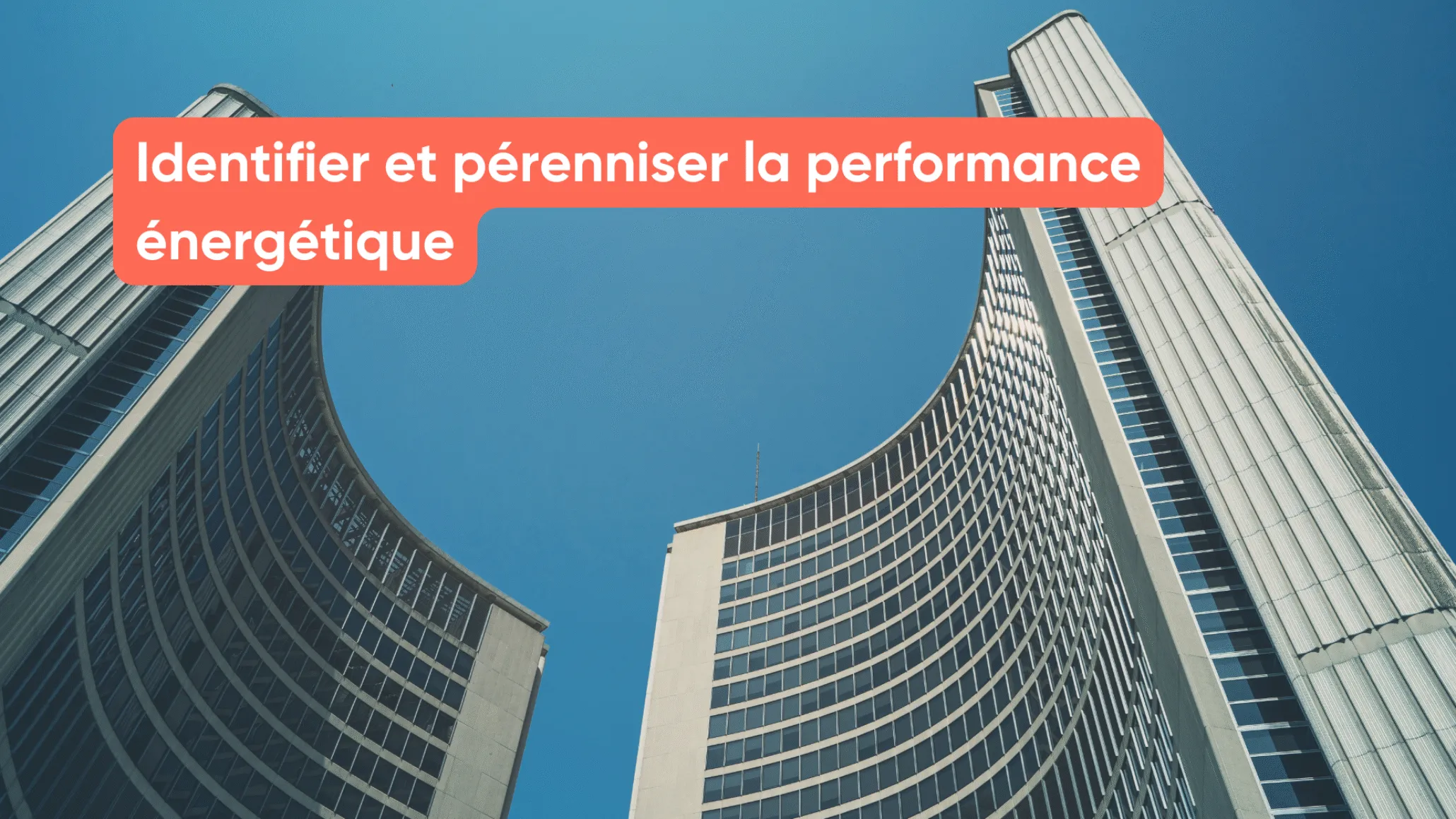 Identifier et pérenniser la performance énergétique