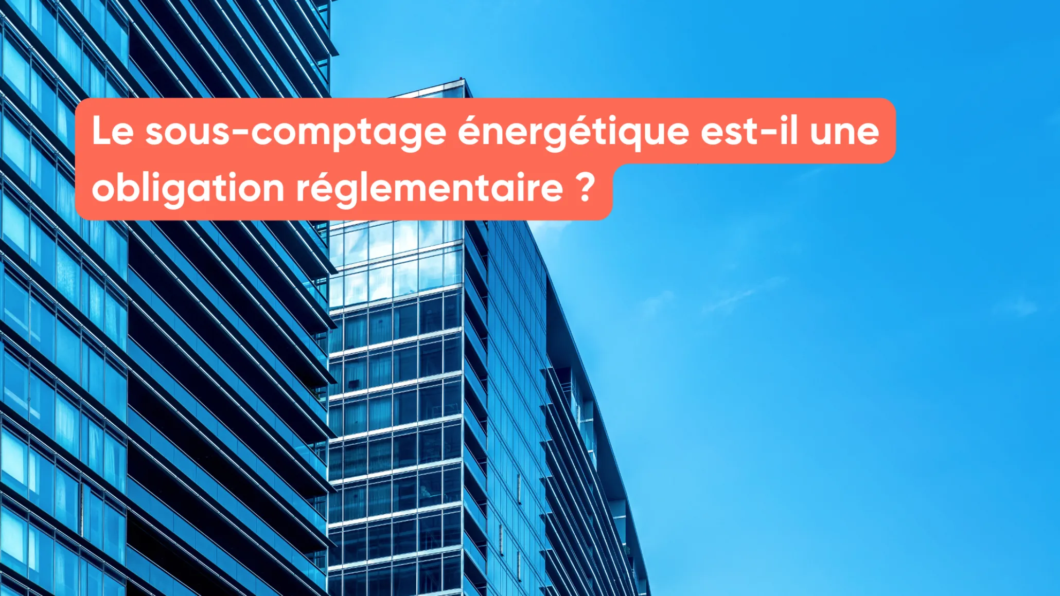 Le sous-comptage énergétique est-il une obligation réglementaire ?