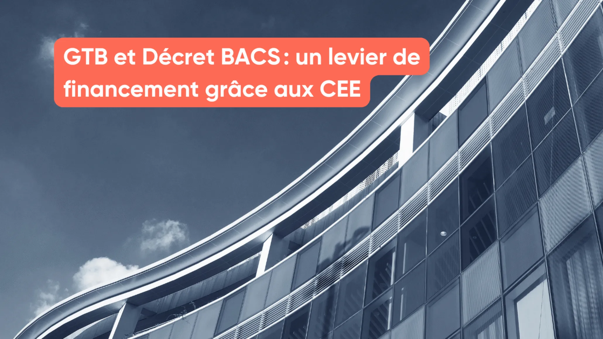 GTB et Décret BACS : un levier de financement grâce aux CEE