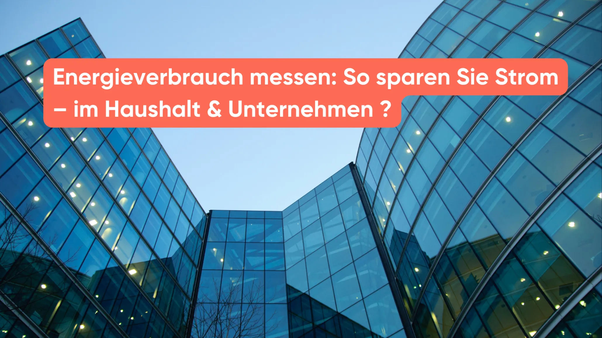 Energieverbrauch messen: So sparen Sie Strom – im Haushalt & Unternehmen ?