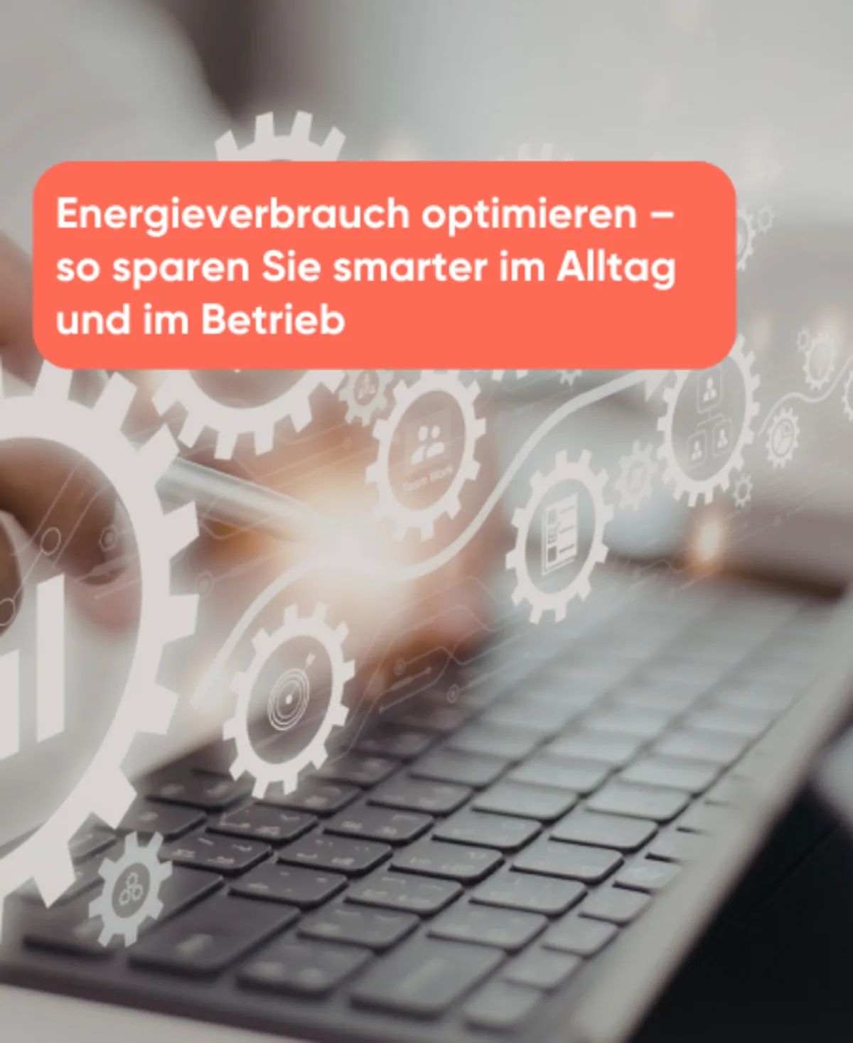 Energieverbrauch optimieren: Smarte Tipps für Haushalte und KMU